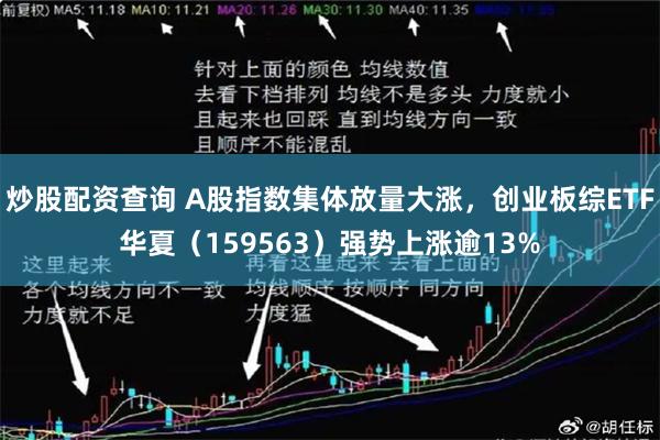 炒股配资查询 A股指数集体放量大涨，创业板综ETF华夏（159563）强势上涨逾13%