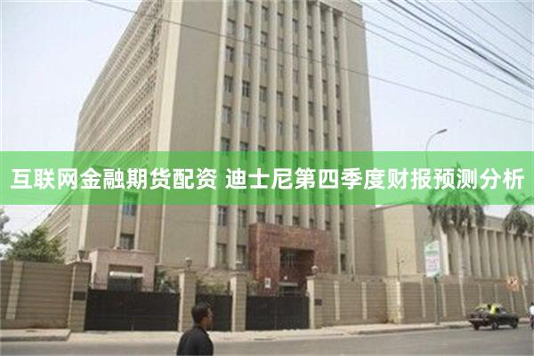 互联网金融期货配资 迪士尼第四季度财报预测分析