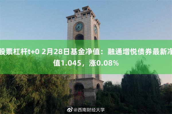 股票杠杆t+0 2月28日基金净值：融通增悦债券最新净值1.045，涨0.08%